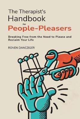 The Therapist's Handbook for People-Pleasers: Breaking Free from the Need to Please and Reclaim Your Life - Ronen Dancziger - cover