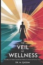 The Veil of Wellness: Revealing the Hidden Ties Between Mental Fortitude and Physical Power: Lift the Veil and Discover the Untapped Potential of Your Mind-Body Connection