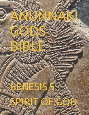 Anunnaki Gods Bible: Genesis 5 - Timothy Strong,Spirit of God - cover