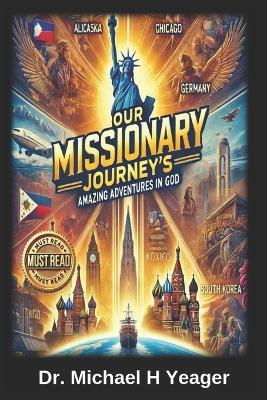 Our Missionary Journey's: Amazing Adventures in God - Michael H Yeager - cover