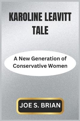 Karoline Leavitt Tale: A New Generation of Conservative Women - Joe S Brian - cover