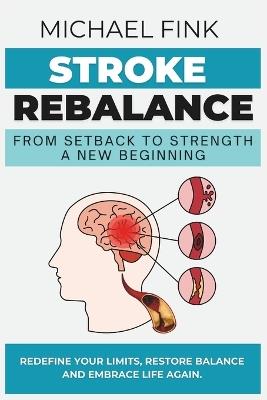Stroke Rebalance: From Setback to Strength - A New Beginning: Redefine Your Limits, Restore Balance, and Embrace Life Again - Michael Fink - cover