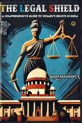 The Legal Shield: A Comprehensive Guide to Women's Rights in India - Narayanaswamy R - cover