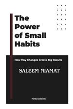 The Power of Small Habits: How Tiny Changes Create Big Results