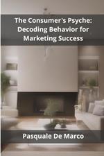 The Consumer's Psyche: Decoding Behavior for Marketing Success