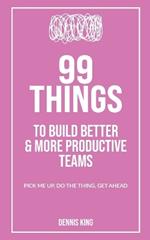 99 Things: To Buld Better & More Productive Teams