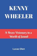 Kenny Wheeler: A Brass Visionary in a World of Sound