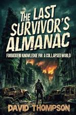 The Last Survivor's Almanac: Forbidden Knowledge for a Collapsed World