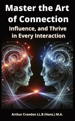 Master the Art of Connection: Influence, and Thrive in Every Interaction - Arthur Crandon - cover