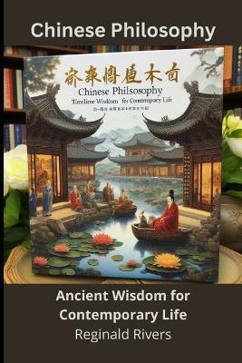Chinese Philosophy: Ancient Wisdom for Contemporary Life - Reginald Rivers - cover