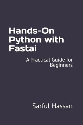 Hands-On Python with Fastai: A Practical Guide for Beginners - Sarful Hassan - cover