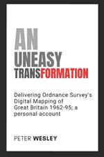 An Uneasy Transformation: Delivering Ordnance Survey's Digital Mapping of Great Britain 1962-95; a personal account