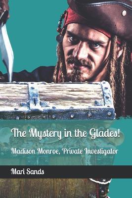 The Mystery in the Glades!: Madison Monroe, Private Investigator - Mari Sands - cover