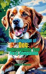 The Language of Dogs: Understanding Your Furry Companion: Useful Tips