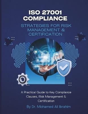 ISO 27001 Compliance Strategies for Risk Management & Certification - Mohamed-Ali Ibrahim - cover