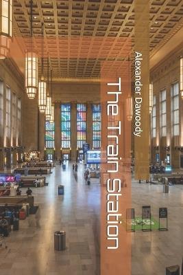 The Train Station - Alexander R Dawoody - cover