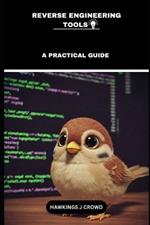 Reverse Engineering Tools: A Practical Guide