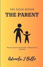 The Child Within the Parent: Breaking Generational Cycles and Reparenting Ourselves