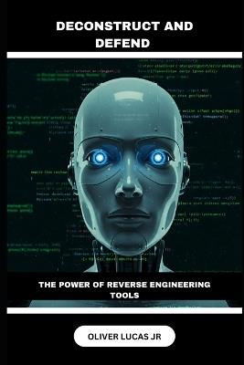 Deconstruct and Defend: The Power Of Reverse Engineering Tools - Oliver Lucas - cover
