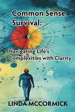 Common Sense Survival: Navigating Life's Complexities with Clarity