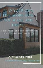 Plan Your Own Life, Work How You Want, and Thrive: A Blueprint for a Self-Governing Society that Starts with YOU