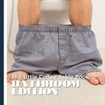 The Little Coffee Table Book: Bathroom Edition: Flush Away Boredom-75 Weird & Wacky Bathroom Facts!