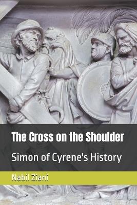 The Cross on the Shoulder: Simon of Cyrene's History - Nabil Ziani - cover