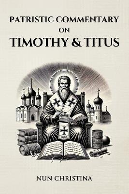 Patristic Commentary on Timothy and Titus - Nun Christina - cover