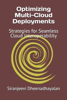 Optimizing Multi-Cloud Deployments: Strategies for Seamless Cloud Interoperability - Siranjeevi Dheenadhayalan - cover