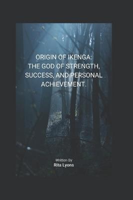 Origin of Ikenga: The God of Strength, Success, and Personal Achievement. - Rita Lyons - cover