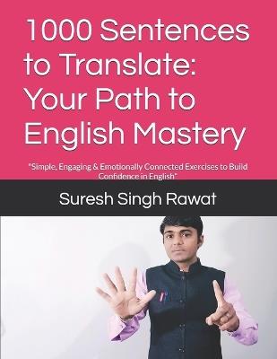 1000 Sentences to Translate: Your Path to English Mastery: "Simple, Engaging & Emotionally Connected Exercises to Build Confidence in English" - Suresh Singh Rawat - cover