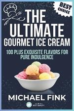 The Ultimate Gourmet Ice Cream: 100 Plus Exquisite Flavors for Pure Indulgence