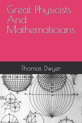 Great Physicists And Mathematicians - Thomas Dwyer - cover