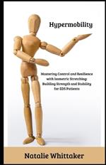 Hypermobility: Mastering Control and Resilience with Isometric Stretching: Building Strength and Stability for EDS Patients