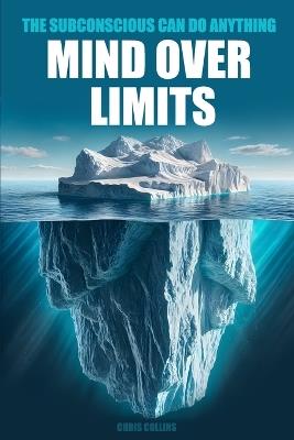 Mind Over Limits: The Subconscious Can Do Anything - Chris Collins - cover