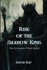 Rise of the Shadow King: The Chronicles of Rivet: Book 2