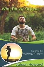 Why Do We Believe?: Exploring the Psychology of Religion
