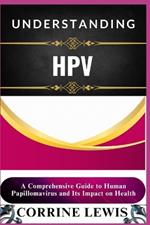 Understanding Hpv: A Comprehensive Guide to Human Papillomavirus and Its Impact on Health