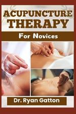 Acupuncture Therapy for Novices: Understanding Its Origins, Principles, Techniques, and Healing Benefits for Physical and Mental Well-Being, Including Career Opportunities, Essential Tools, Safety Practices, and FAQs