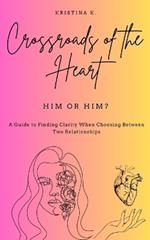 Crossroads of the Heart: Him or Him?: A Guide to Finding Clarity When Choosing Between Two Relationships