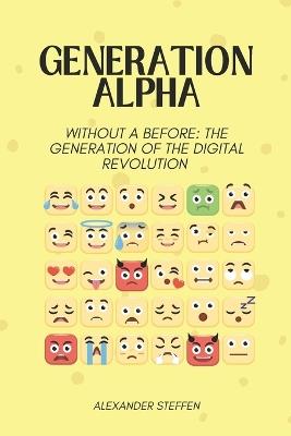Generation Alpha: Without a before: The generation of the digital revolution - Alexander Steffen - cover