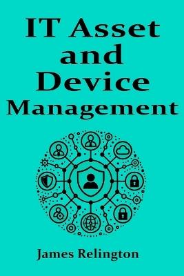IT Asset and Device management: Itsm, Itam, IDM - James Relington - cover