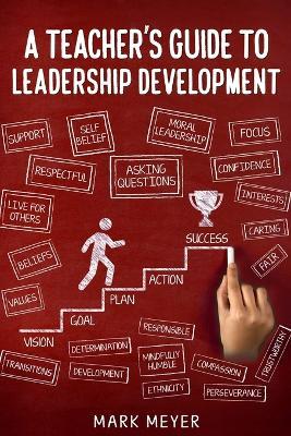 A Teacher's Guide To Leadership Development - Mark Meyer - cover