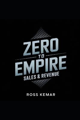 Zero to Empire - Sales & Revenue: Proven techniques to maximize sales, increase revenue, and boost profitability. - Ross Kemar - cover