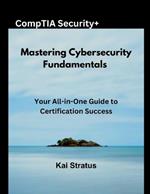 Mastering Cybersecurity Fundamentals: Your All-in-One Guide to Certification Success