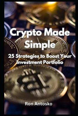 Crypto Made Simple: 25 Strategies to Boost Your Investment Portfolio - Ron Antosko - cover