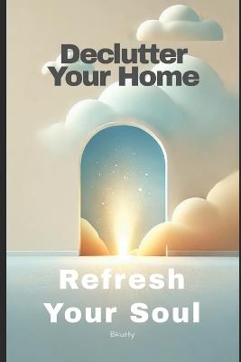Declutter Your Home Refresh Your Soul - B Kutty - cover