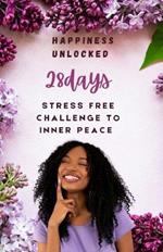 Happiness Unlocked: 28 Days Challenge To Inner Peace