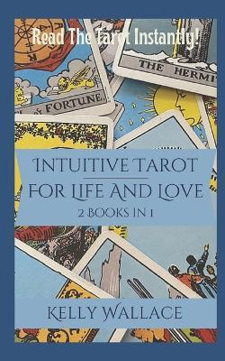 Intuitive Tarot for Life and Love - Read The Tarot Instantly! - Kelly Wallace - cover
