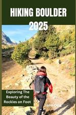 Hiking Boulder 2025: Exploring The Beauty of the Rockies on Foot